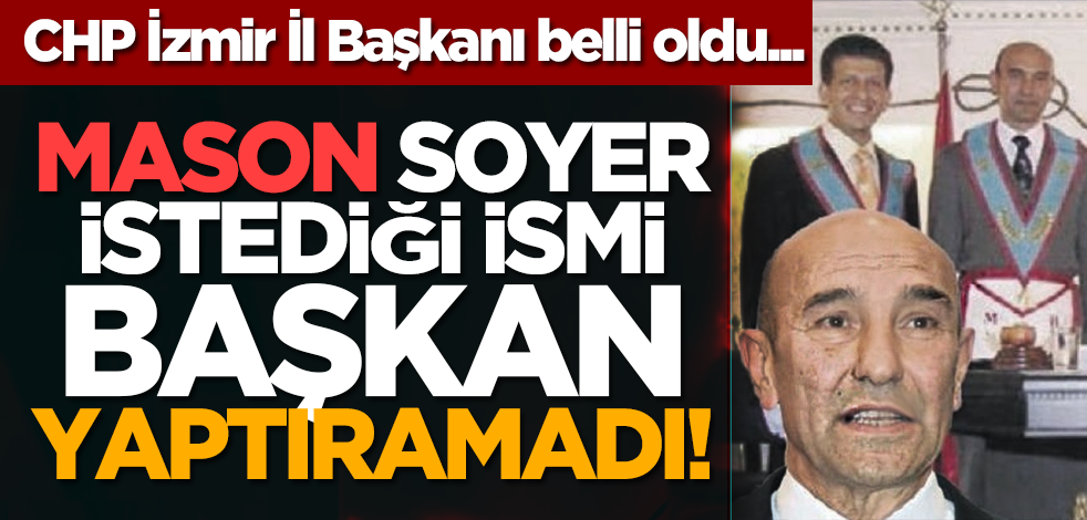 CHP İzmir İl Başkanı belli oldu... Mason Soyer istediği ismi başkan yaptıramadı!