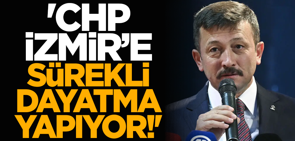 'CHP İzmir’e sürekli dayatma yapıyor!'