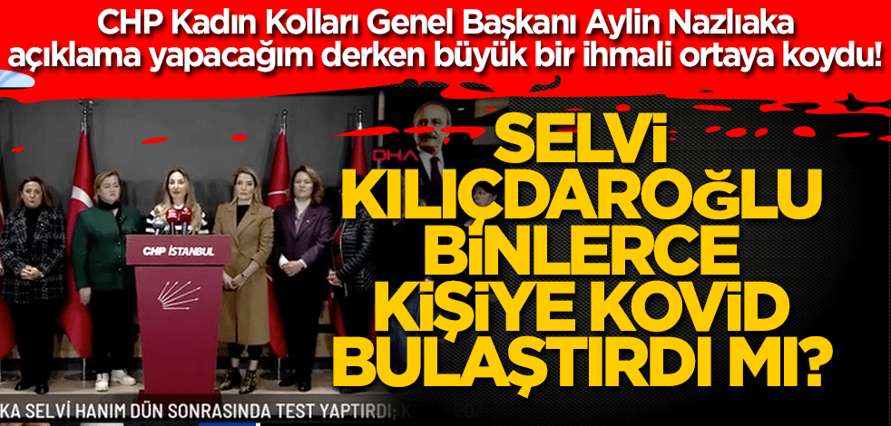 CHP Kadın Kolları Genel Başkanı Aylin Nazlıaka, açıklama yapacağım derken büyük bir ihmali ortaya koydu! Selvi Kılıçdaroğlu binlerce kişiye kovid bulaştırdı mı?