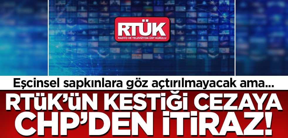 CHP kafası hiçbir zaman değişmez! RTÜK'ün eşcinsel sapkınlığa kestiği cezaya böyle itiraz ettiler