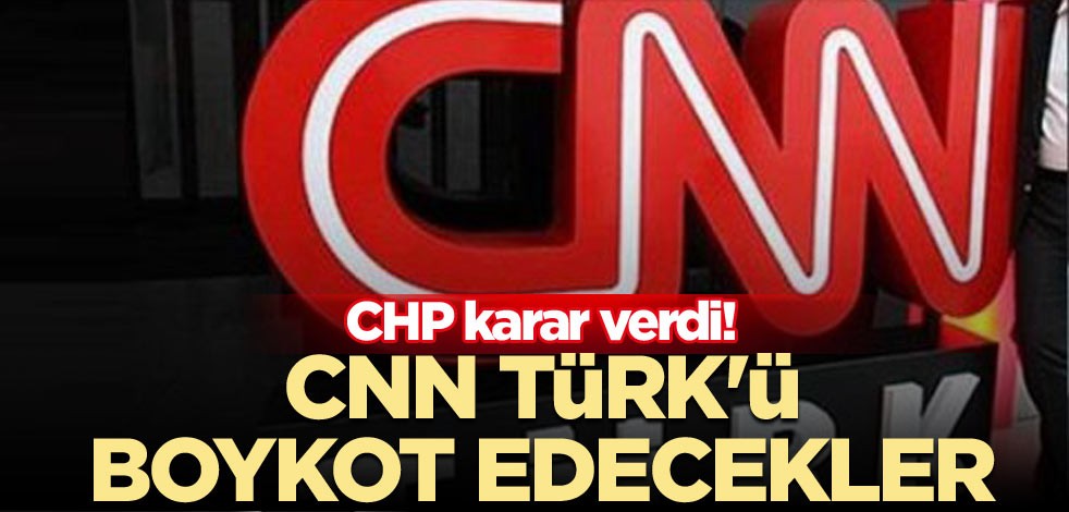 CHP karar verdi! CNN TÜRK'ü boykot edecekler