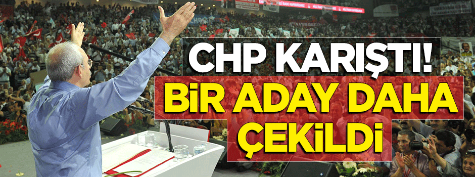 CHP karıştı! Bir aday daha çekildi
