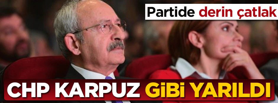 CHP karpuz gibi yarıldı