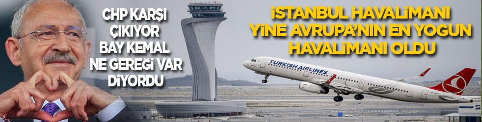 CHP karşı çıkıyor, Bay Kemal 'ne gereği var' diyordu: İstanbul Havalimanı günlük 1447 uçuşla yine Avrupa'nın en yoğun havalimanı oldu