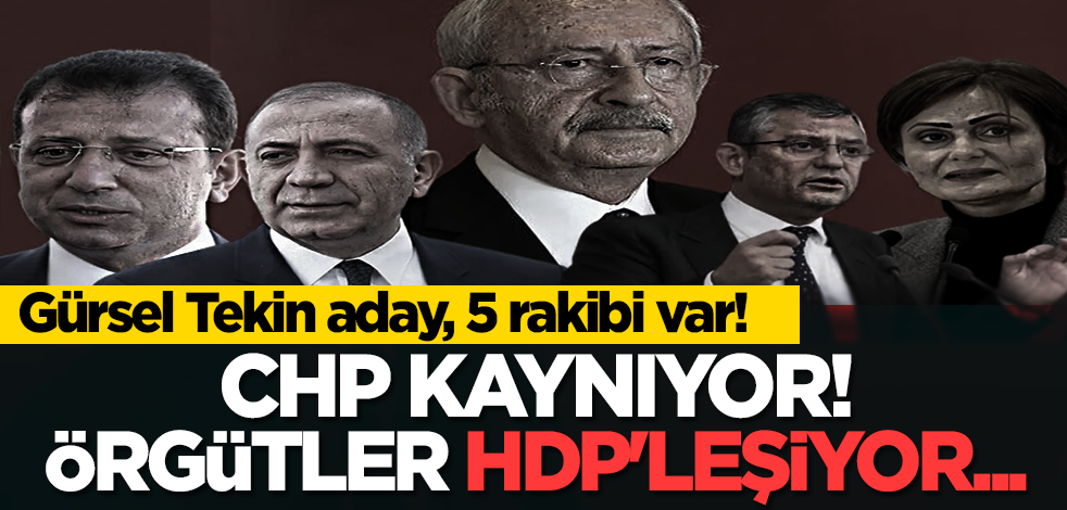 CHP kaynıyor! Örgütler HDP'leşiyor... Gürsel Tekin aday, 5 rakibi var!