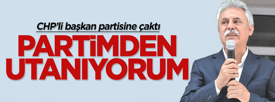 CHP Kayseri İl Başkanı Mustafa Ayan: Partimden utanıyor ve partimi kınıyorum