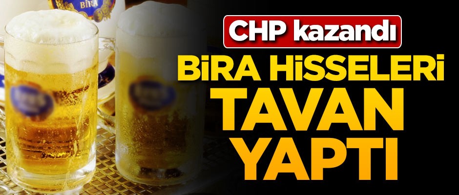 CHP kazandı! Bira hisseleri tavan yaptı