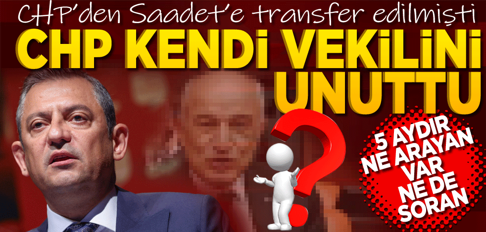 CHP kendi vekilini Saadet’te unuttu! 5 aydır ne arayan var ne de soran