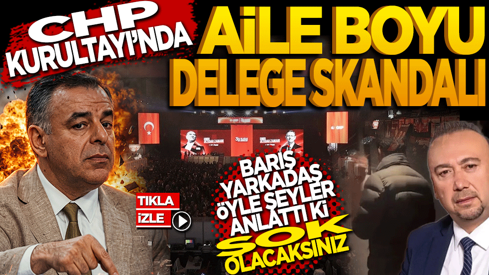 CHP Kurultayı’nda aile boyu delege skandalı: Barış Yarkadaş öyle şeyler anlattı ki?