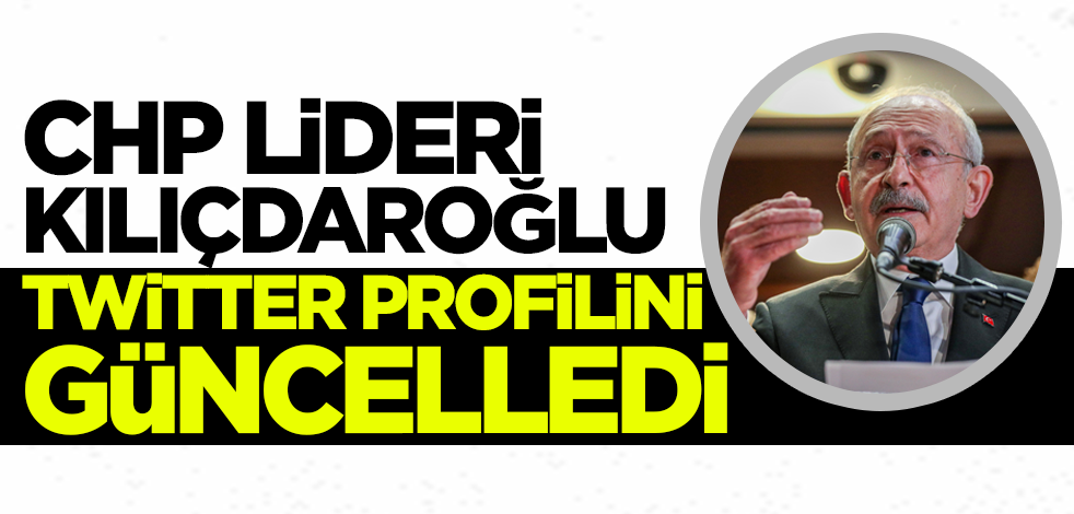 CHP lideri Kılıçdaroğlu Twitter profilini güncelledi