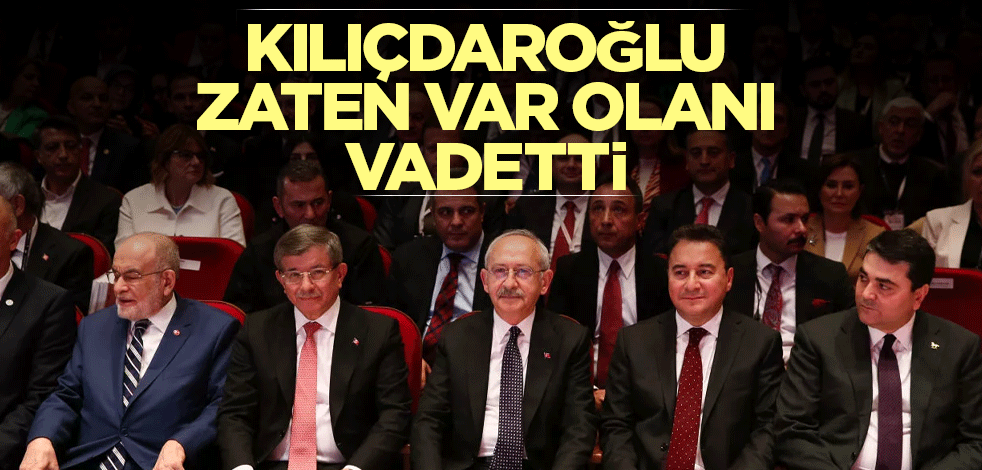 CHP Lideri Kılıçdaroğlu zaten var olanı vadetti