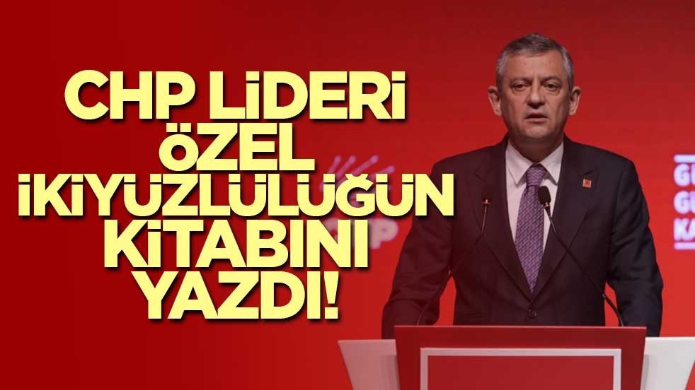 CHP Lideri Özel ikiyüzlülüğün kitabını yazdı!