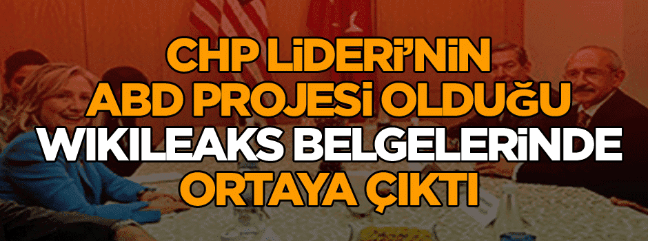 CHP Lideri’nin ABD projesi olduğu wikileaks belgelerinde ortaya çıktı