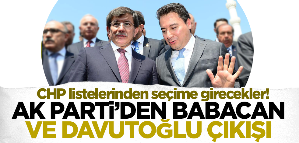 CHP listelerinden seçime girecekler! AK Parti'den Davutoğlu ve Babacan çıkışı