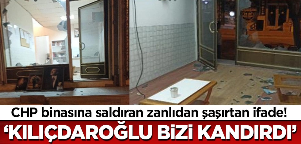 CHP mahalle temsilciliğine saldıran zanlı ifadesinde 'Kılıçdaroğlu bizi kandırdı' dedi!