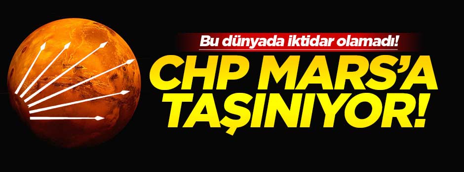 CHP Mars'ta iktidar olmak için çalışıyor!