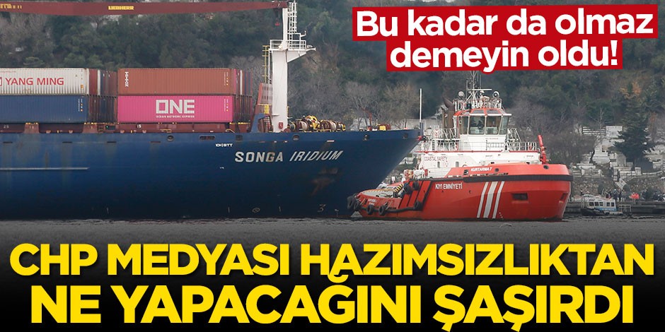 CHP medyası iyice sapıttı! "Gemi Boğaz'da bilerek karaya oturdu"