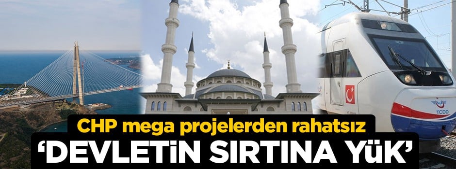 CHP mega projelerden rahatsız