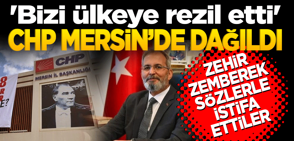 CHP Mersin'de dağıldı! Zehir zemberek sözlerle istifa ettiler: 'Bizi ülkeye rezil etti'