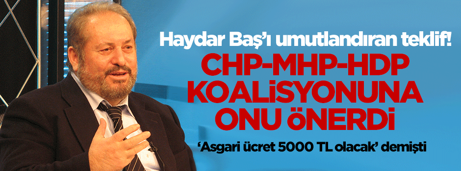  CHP-MHP-HDP koalisyonuna Haydar Baş önerisi