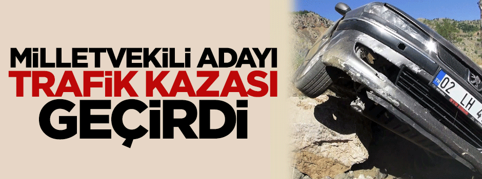 CHP Milletvekili adayı trafik kazası geçirdi