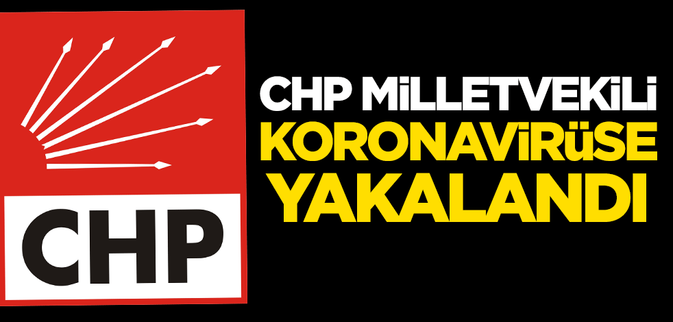 CHP milletvekili koronavirüse yakalandı