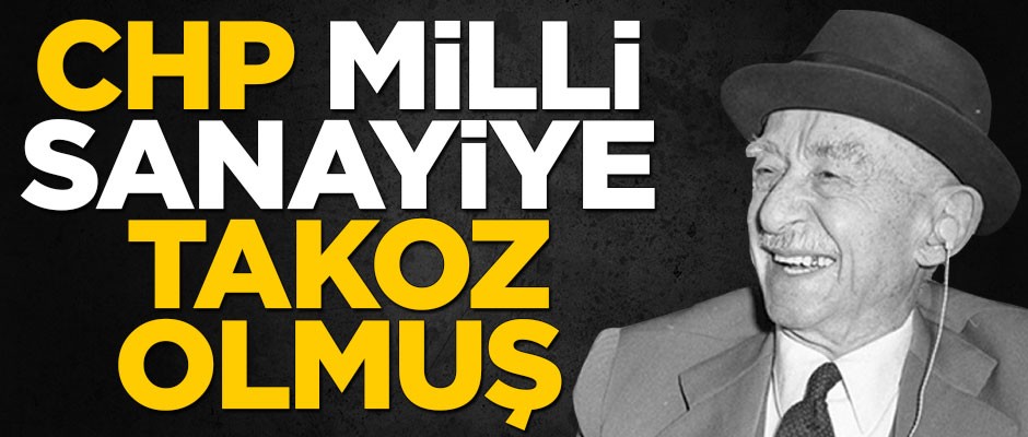 CHP, Milli sanayiye takoz olmuş