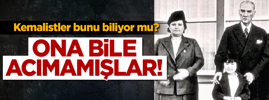 CHP, M.Kemal’in kız kardeşine bile acımamış!