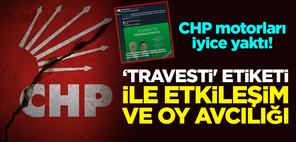 CHP motorları iyice yaktı! ‘Travesti' etiketi ile etkileşim ve oy avcılığı