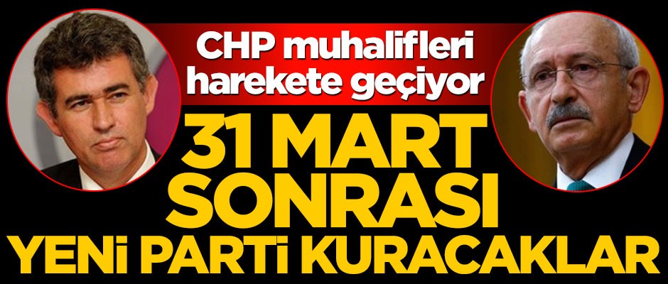 CHP muhalifleri harekete geçiyor! 31 Mart sonrası yeni parti kurulacak