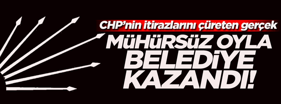 CHP mühürsüz oyla belediye başkanlığı kazanmış!