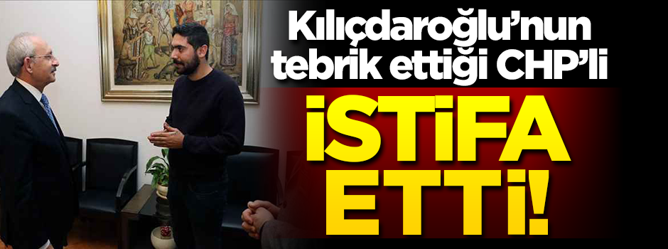 Kılıçdaroğlu tebrik etmişti... O CHP'li de istifa etti!
