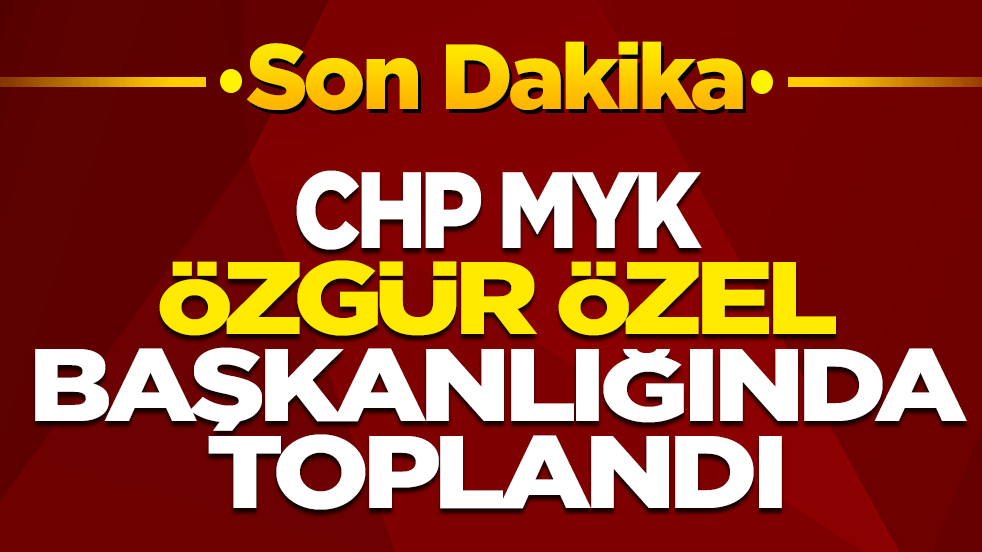CHP'de kritik toplantı! MYK, Özgür Özel başkanlığında toplandı