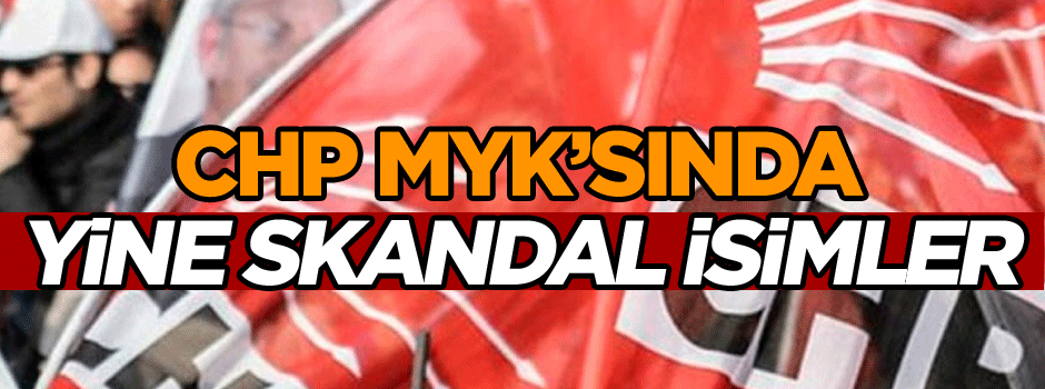 CHP MYK’sında yine skandal isimler