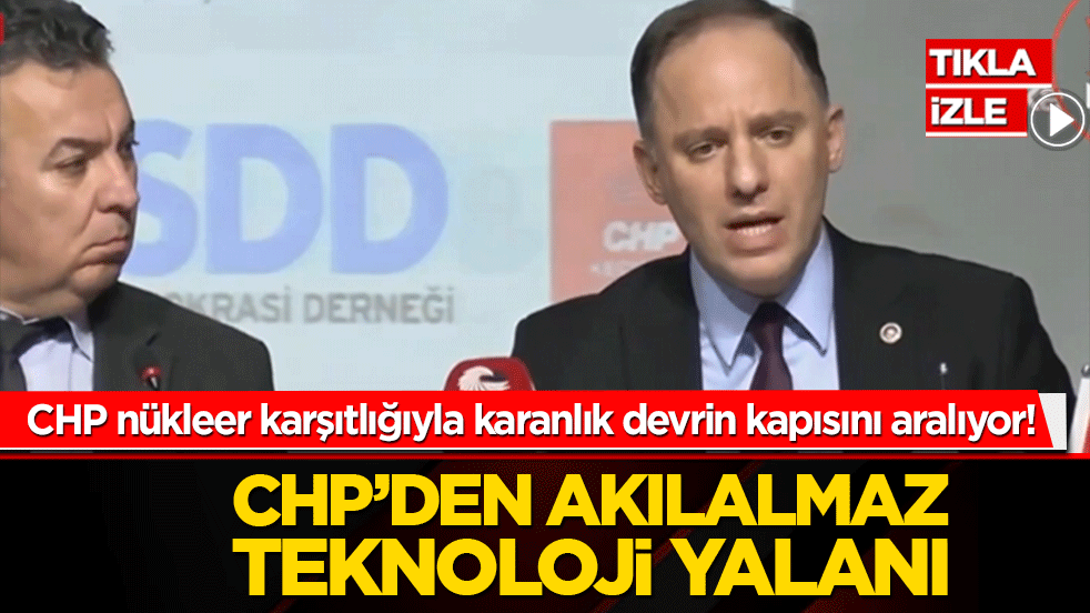 CHP nükleer karşıtlığıyla karanlık devrin kapısını aralıyor! 'Yeni teknoloji gelir' diye milli enerji hamlesine takoz koymaya kalktılar