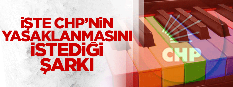 CHP: O şarkıyı neden yasaklamıyoruz?