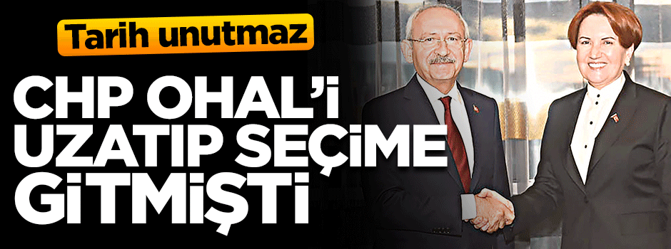 CHP, OHAL'i uzatıp seçime gitmişti