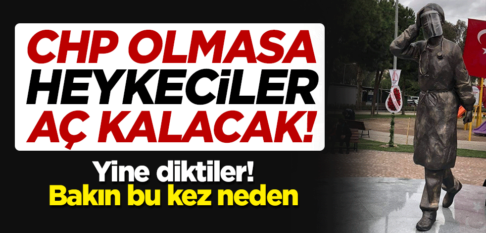 CHP olmasa heykelciler aç kalacak! Yine diktiler