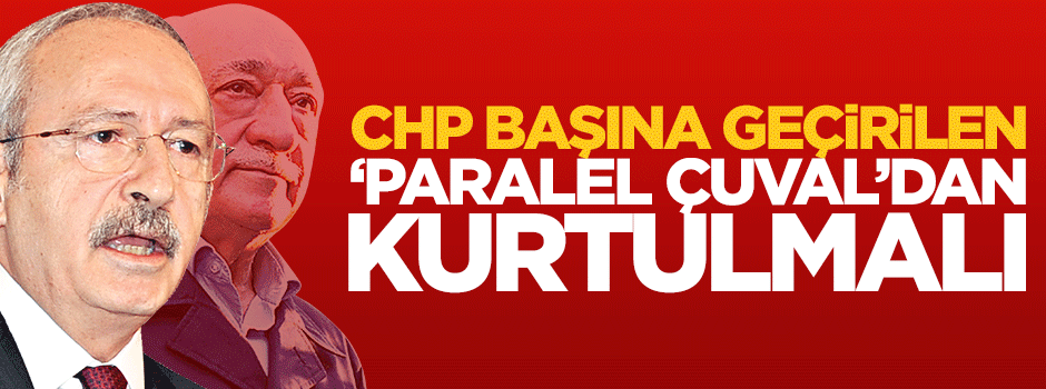 CHP, önce başına geçirilen ‘Paralel çuval’dan kurtulmalı