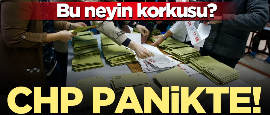 CHP paniğe kapıldı! Bu neyin korkusu?