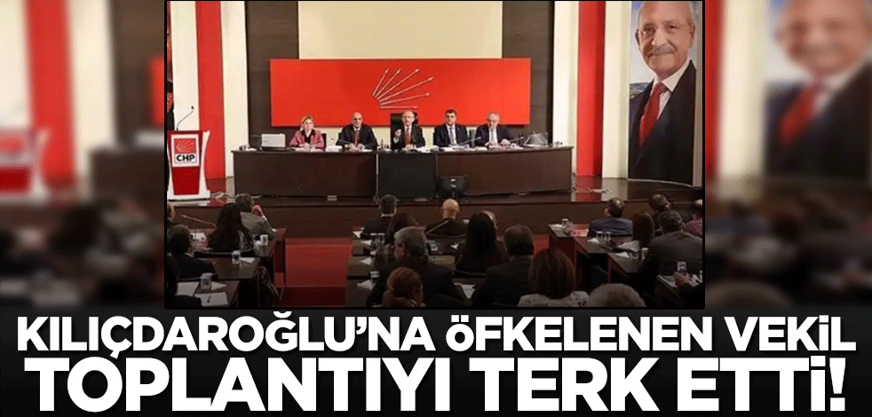 CHP PM'de Kılıçdaroğlu'na öfkelenen milletvekili toplantıyı terk etti!