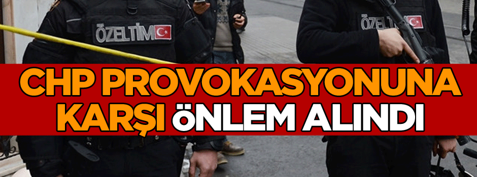 CHP provokasyonuna karşı Ankara’da geniş güvenlik önlemleri