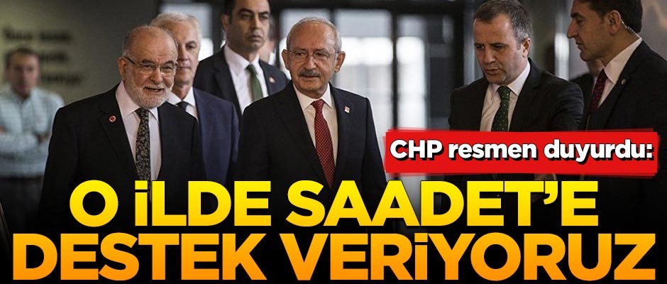 CHP resmen duyurdu: O ilde Saadet Partisi'ni destekliyoruz