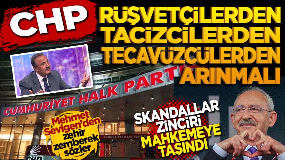 CHP rüşvetçilerden, tacizcilerden, tecavüzcülerden arınmalı! Skandallar zinciri mahkemeye taşındı