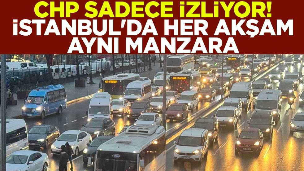 CHP sadece izliyor! İstanbul'da her akşam aynı manzara