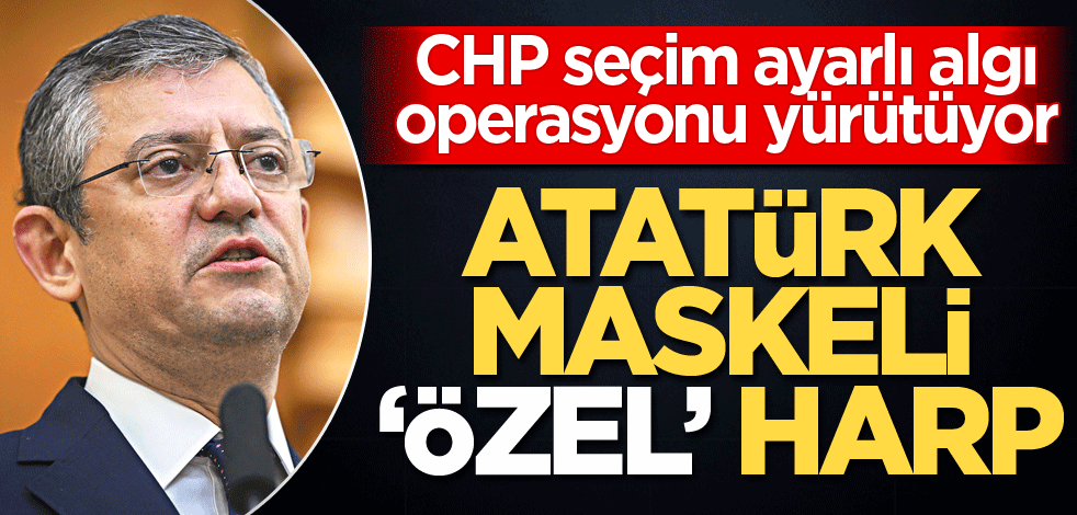 CHP seçim ayarlı algı operasyonu yürütüyor! Atatürk maskeli 'özel' harp
