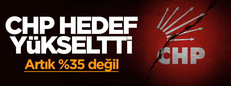 CHP, seçim hedefini %35'ten %40'a çıkardı