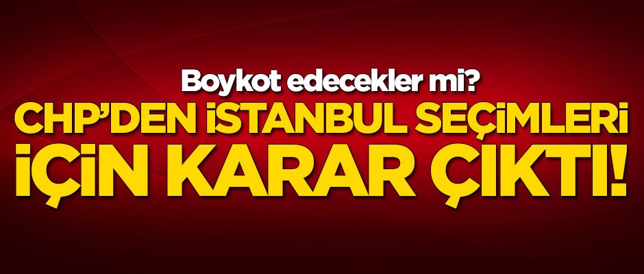 CHP seçim kararını açıkladı!