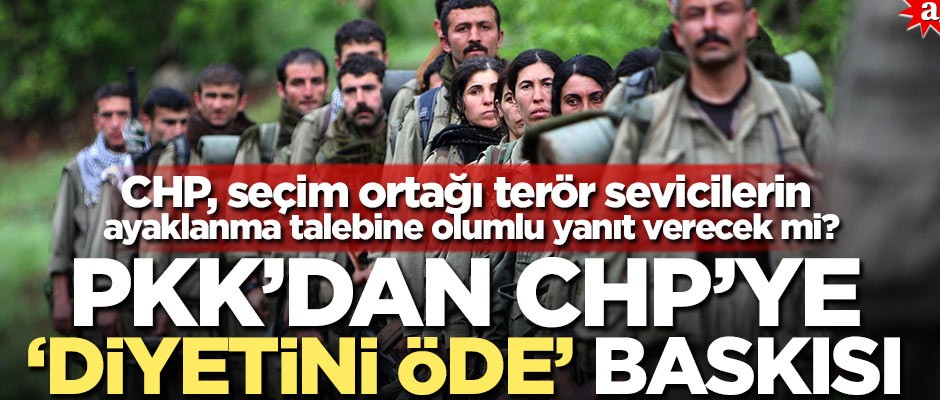 CHP, seçim ortağı terör sevicilerin ayaklanma talebine olumlu yanıt verecek mi? PKK'dan CHP'ye diyetini öde baskısı