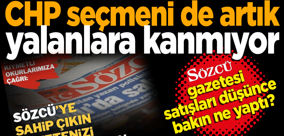 CHP seçmeni de artık yalanlara kanmıyor Sözcü gazetesi satışları düşünce bakın ne yaptı?